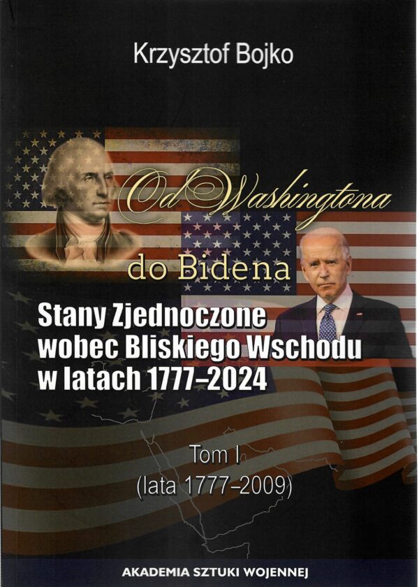 Od Washingtona do Bidena. Stany Zjednoczone wobec Bliskiego Wschodu w latach 1777-2024. Tom I (lata 1777-2009)