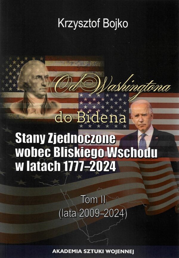 Od Washingtona do Bidena. Stany Zjednoczone wobec Bliskiego Wschodu w latach 1777-2024. Tom II (lata 2009-2024)