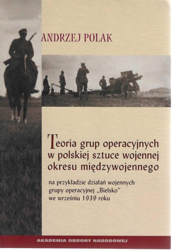 Teoria grup operacyjnych w polskiej sztuce wojennej okresu międzywojennego na przykładzie działań wojennych grupy operacyjnej "Bielsko" we wrześniu 1939 roku