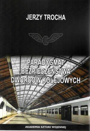Tytuł ksiązki Paradygmat bezpieczeństwa dworców kolejowych, Autor Jerzy Trocha