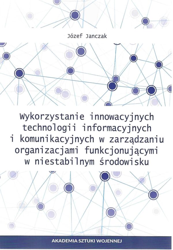 Okładka książki Wykorzystanie innowacyjnych technologii informacyjnych i komunikacyjnych w zarządzaniu organizacjami funkcjonującymi w niestabilnym środowisku, Autor Józef Janczak