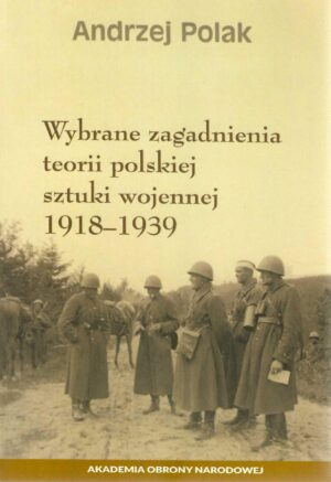 Okładka książki Wybrane zagadnienia teorii polskiej sztuki wojennej 1918-1939, Autor Andrzej Polak