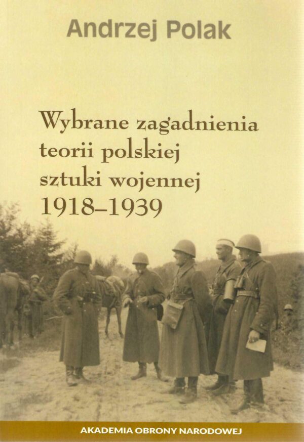 Okładka książki Wybrane zagadnienia teorii polskiej sztuki wojennej 1918-1939, Autor Andrzej Polak