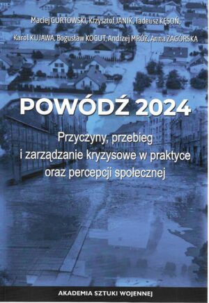 Okładka książki Powódź 2024. Przyczyny, przebieg i zarządzanie kryzysowe w praktyce oraz percepcji społecznej, Autorzy Maciej Gurtowski, Krzysztof Janik, Tadeusz Kęsoń, Karol Kujawa, Bogusław Kogut, Andrzej Mróz, Anna Zagórska