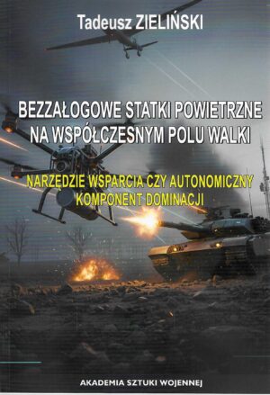 Okładka książki Bezzałogowe statki powietrzne na współczesnym polu walki. Narzędzia wsparcia czy autonomiczny komponent dominacji, Autor Tadeusz Zieliński
