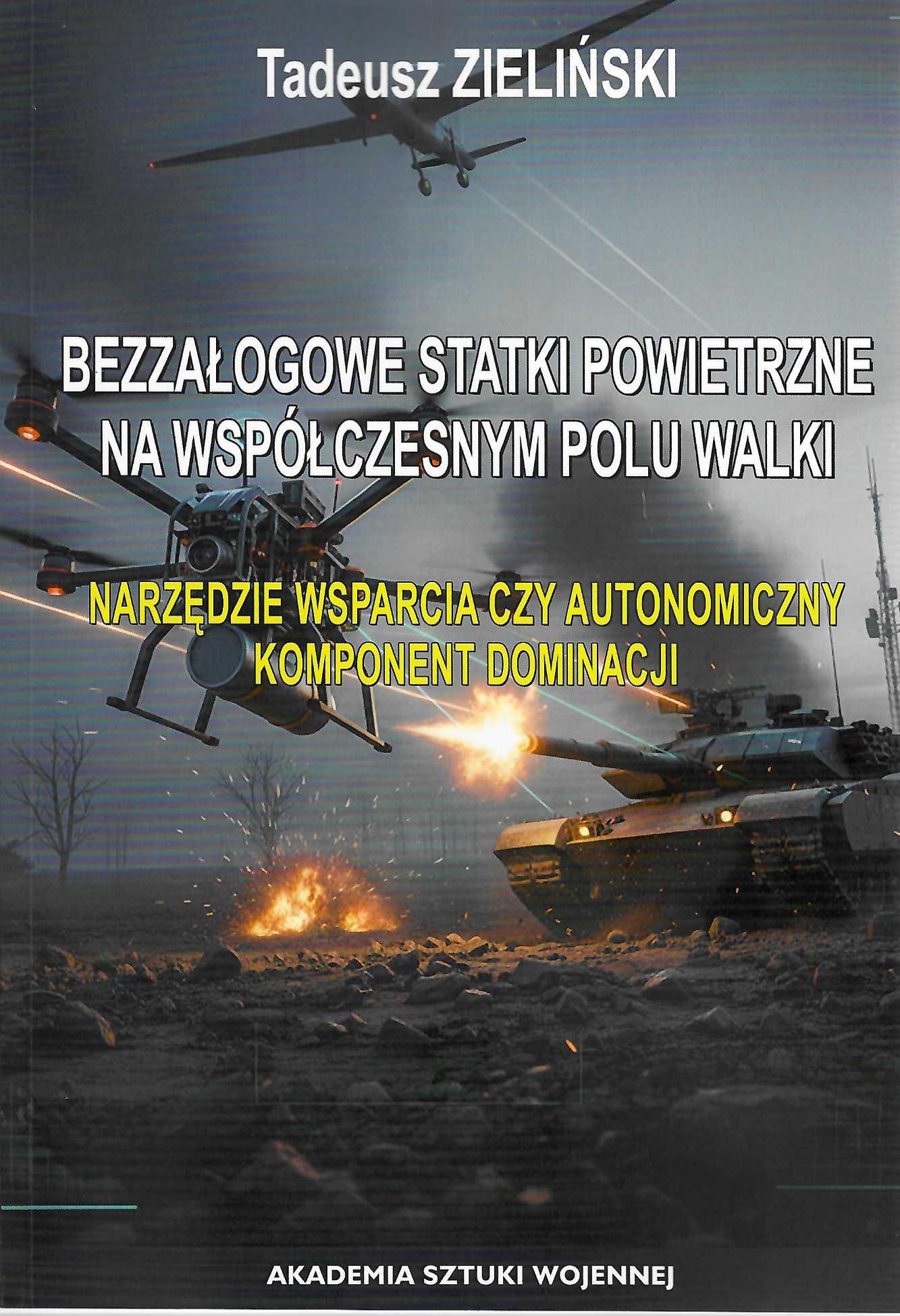 Okładka książki Bezzałogowe statki powietrzne na współczesnym polu walki. Narzędzia wsparcia czy autonomiczny komponent dominacji, Autor Tadeusz Zieliński