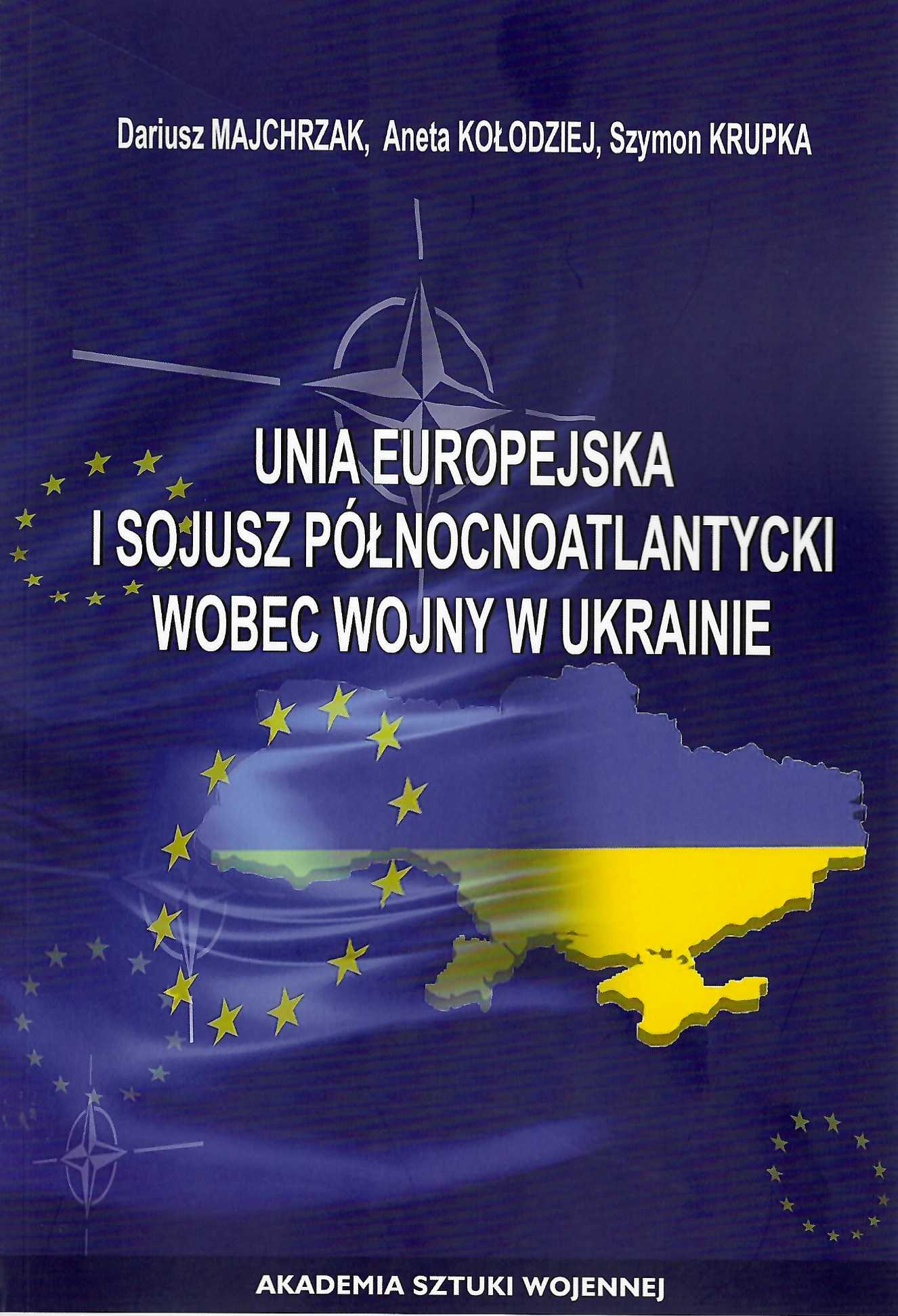Okładka książki Unia Europejska i Sojusz Północnoatlantycki w świetle wojny w Ukrainie, Autorzy Dariusz Majchrzak, Aneta Kołodziej, Szymon Krupka