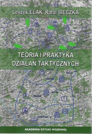 Okładka książki Teoria i praktyka działań taktycznych, Autorzy Leszek Elak, Rafał Sieczka