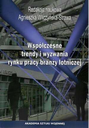 Okładka książki Współczesne trendy i wyzwania rynku pracy branży lotniczej, Redakcja naukowa Agnieszka Wilczyńska-Strawa