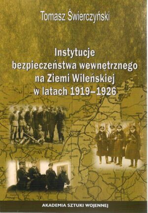 Okładka książki Instytucje bezpieczeństwa wewnętrznego na Ziemi Wileńskiej w latach 1919-1926, Autor Tomasz Świerczyński