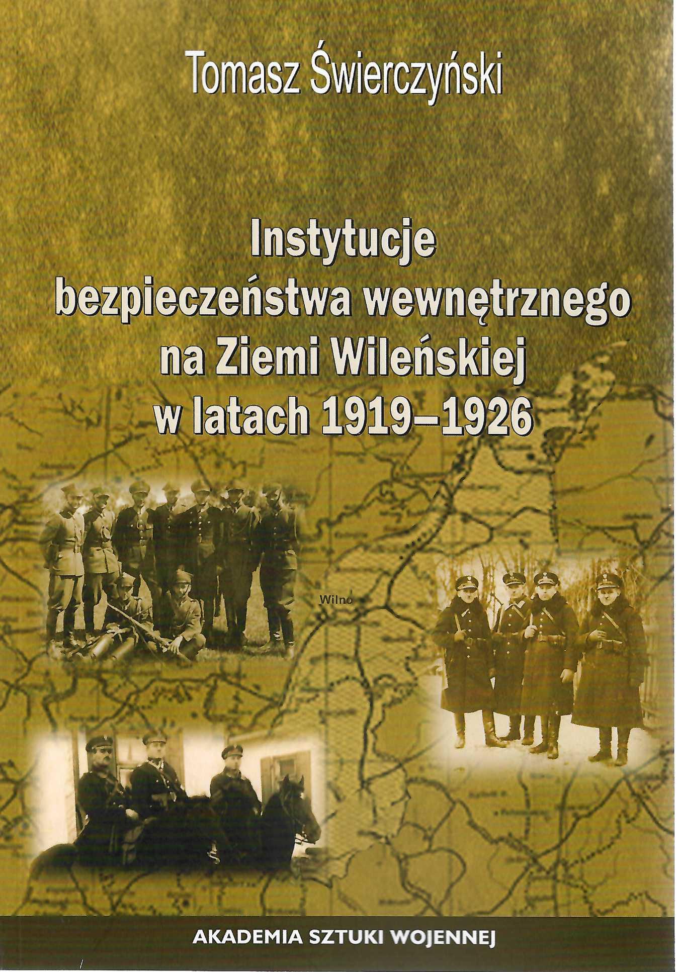Okładka książki Instytucje bezpieczeństwa wewnętrznego na Ziemi Wileńskiej w latach 1919-1926, Autor Tomasz Świerczyński