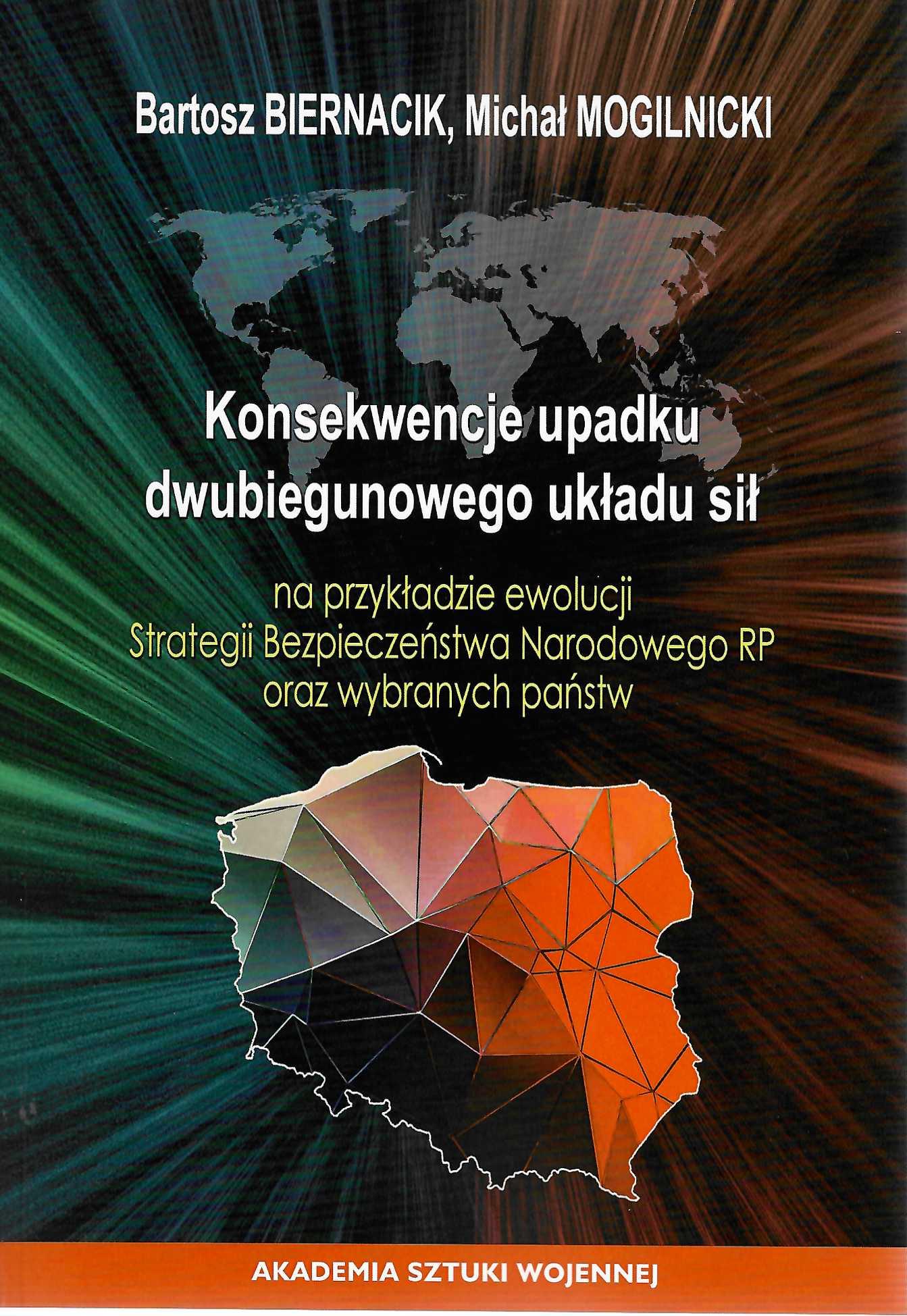 Okładka książki Konsekwencje upadku dwubiegunowego układu sił na przykładzie ewolucji Strategii Bezpieczeństwa Narodowego RP oraz wybranych państw, Autorzy Bartosz Biernacik, Michał Mogilnicki