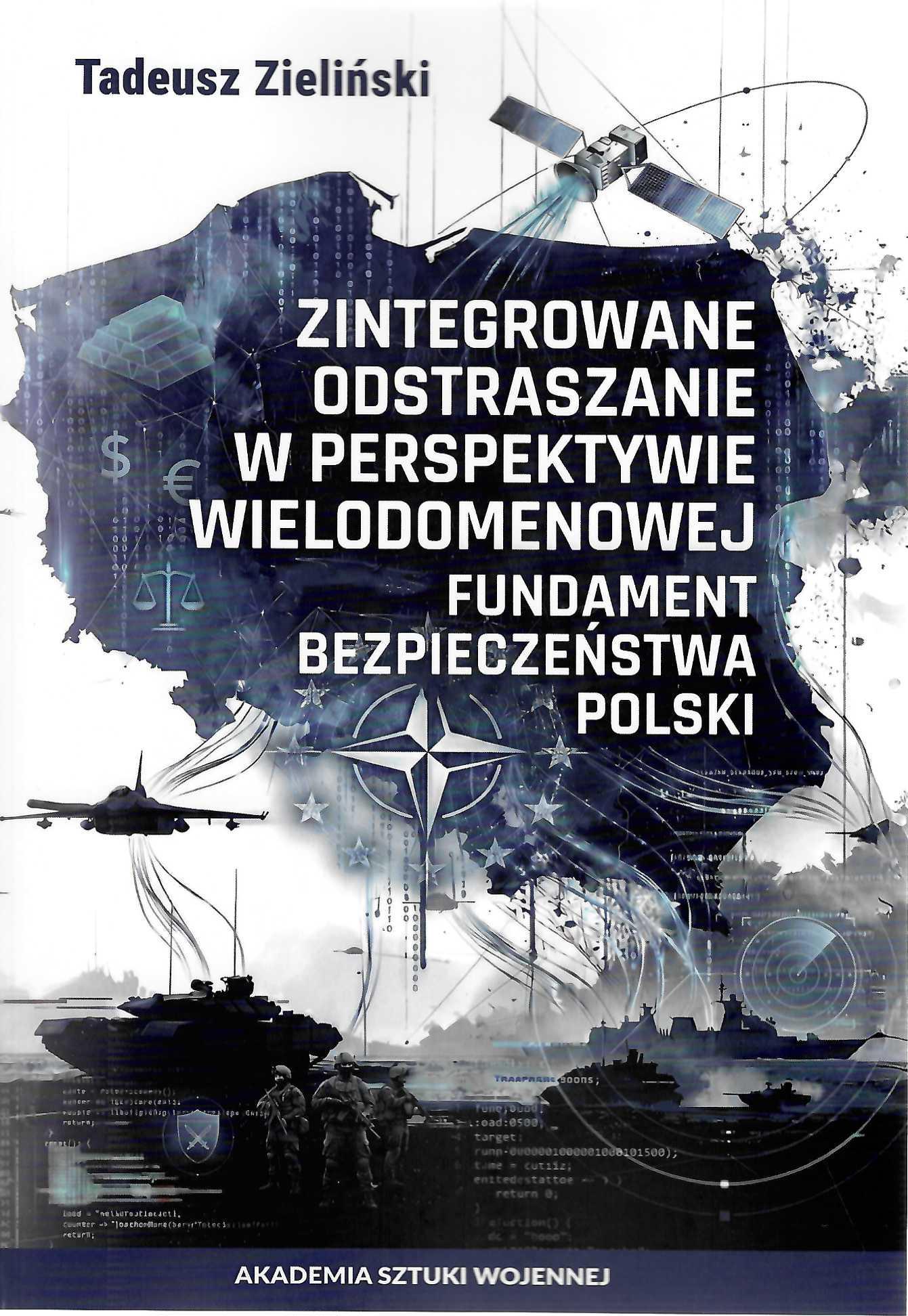 Okładka książki Zintegrowane odstraszanie w perspektywie wielodomenowej. Fundament bezpieczeństwa Polski, Autor Tadeusz Zieliński