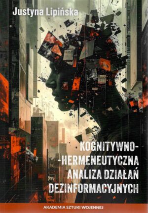 Okładka książki Kognitywno-hermeneutyczna analiza działań dezinformacyjnych, Autor Justyna Lipińska
