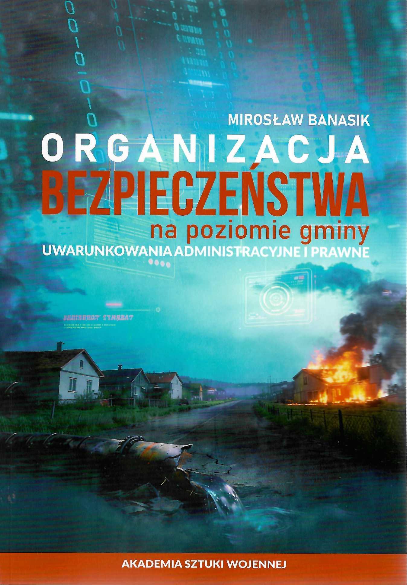 Okładka książki Organizacja bezpieczeństwa na poziomie gminy. Uwarunkowania administracyjne i prawne Autor Mirosław Banasik