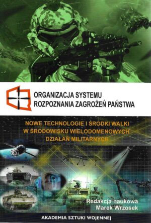 Okładka książki Organizacja systemu rozpoznania zagrożeń państwa. Nowe technologie i środki walki w środowisku wielodomenowych działań militarnych, Redakcja naukowa Marek Wrzosek