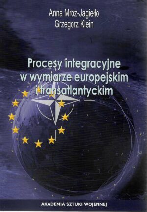 Okładka książki Procesy integracyjne w wymiarze europejskim i transatlantyckim, Autorzy Anna Mróz-Jagiełło, Grzegorz Klein
