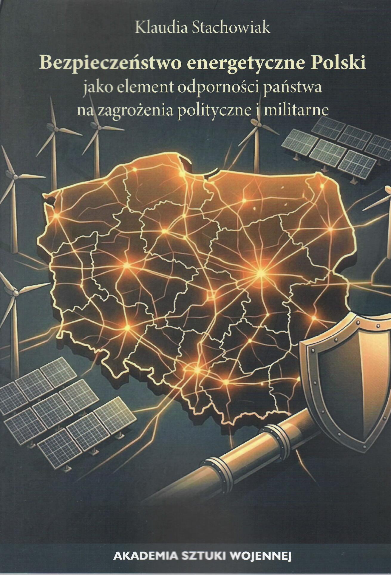 Okładka książki Bezpieczeństwo energetyczne Polski jako element odporności państwa na zagrożenia polityczne i militarne, Autor Klaudia Stachowiak